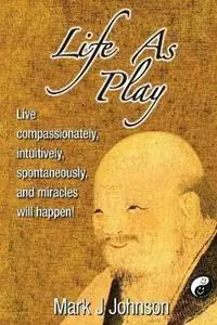 Shop Nu Life As Play Live compassionately, intuitively, spontaneously, and miracles will happen! - Mark J Johnson - Libro in lingua inglese - DAO Publishing -