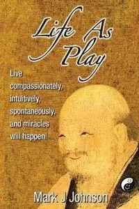Beperkte Voorraad Life As Play Live compassionately, intuitively, spontaneously, and miracles will happen! - Mark J Johnson - Libro in lingua inglese - DAO Publishing -