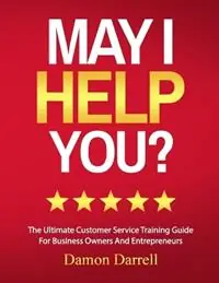 May I Help You? The Ultimate Customer Service Training Guide For Business Owners and Entrepreneurs - Damon Darrell - Libro in lingua inglese - Two Trees Publishing Group - Nieuw