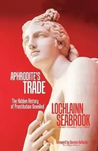 Aphrodite‘s Trade The Hidden History of Prostitution Unveiled - Lochlainn Seabrook - Libro in lingua inglese - Sea Raven Press - Premium
