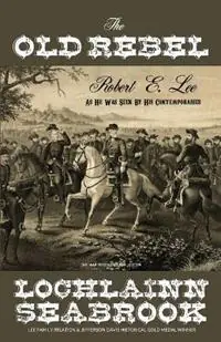 The Old Rebel Robert E. Lee As He Was Seen By His Contemporaries - Lochlainn Seabrook - Libro in lingua inglese - Sea Raven Press - Voordeelprijs
