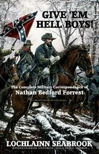 Tijdelijk Beschikbaar Give ‘Em Hell Boys! The Complete Military Correspondence of Nathan Bedford Forrest - Lochlainn Seabrook - Libro in lingua inglese - Sea Raven Press -