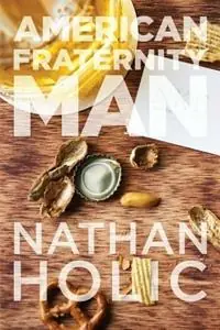 Weekendaanbieding American Fraternity Man - Nathan Holic - Libro in lingua inglese - Beating Windward Press LLC -