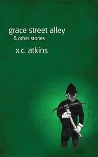 Gratis Retour Grace Street Alley & Other Stories - X C Atkins - Libro in lingua inglese - Makeout Creek Books -