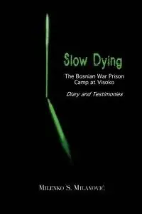 Betrouwbaar Slow Dying The Bosnian War Prison Camp at Visoko Diary and Testimonies - Milenko S Milanovic - Libro in lingua inglese - Brandylane Publishers, Inc. -