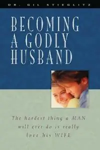 Becoming a Godly Husband The Hardest Thing a Man Will Ever Do Is Really Love His Wife - Gil Stieglitz - Libro in lingua inglese - Principles to Live by - Rechtstreeks Van De Fabrikant