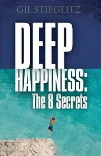Deep Happiness The 8 Secrets - Gil Stieglitz - Libro in lingua inglese - Principles to Live by - Gereduceerde Prijs