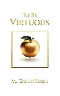 To Be Virtuous, Second Edition - M. Gregg Fager - Libro in lingua inglese - Human Progress - Tijdelijk Beschikbaar