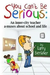 You Can‘t Be Serious An Inner-City Teacher A-Muses about School and Life - Larry Berliner - Libro in lingua inglese - Srb Books - Koopje