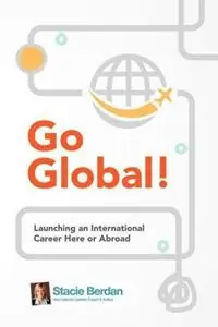 Go Global! Launching an International Career Here or Abroad - Stacie Nevadomski Berdan - Libro in lingua inglese - Snb Media LLC - Premium