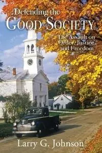 Defending the Good Society The Assault on Order, Justice, and Freedom - Larry G Johnson - Libro in lingua inglese - Anvil House Publishers LLC - Voordeelprijs