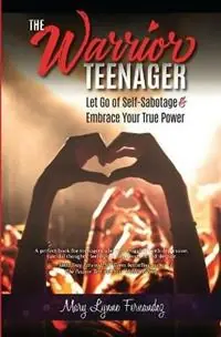 Tijdelijk Beschikbaar The Warrior Teenager Let Go of Self-Sabotage & Embrace Your True Power - Mary Lynne Fernandez - Libro in lingua inglese - Mary Lynne Fernandez Intl. LLC -