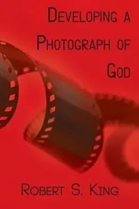 Premium Developing a Photograph of God - Robert S King - Libro in lingua inglese - Glass Lyre Press -