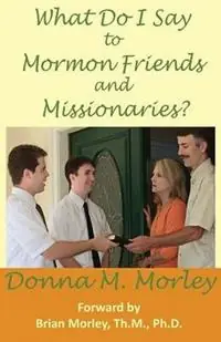What Do I Say to Mormon Friends and Missionaries? - Donna Morley - Libro in lingua inglese - Faith and Reason Press - Snelle Levering