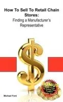 Weekendaanbieding How To Sell To Retail Chain Stores Finding a Manufacturer‘s Representative - Michael Ford - Libro in lingua inglese - Elite Minds, Incorporated -