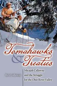 Tomahawks and Treaties Micajah Callaway and the Struggle for the Ohio River Valley - Rex Callaway - Libro in lingua inglese - American History Press - Voordeelprijs