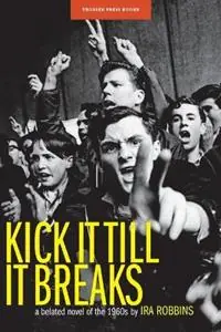 Betrouwbaar Kick It Till It Breaks A belated novel of the 1960s - Ira A Robbins - Libro in lingua inglese - Trouser Press Books -