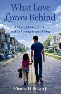 What Love Leaves Behind A Story of Family, Loss, and the Courage to Keep Going - Charles Dorsey Brown - Libro in lingua inglese - Trading Life Publishing - Must-Have