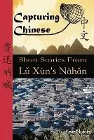 Betaalbaar Capturing Chinese Short Stories from Lu Xun‘s Nahan - Xun Lu - Libro in lingua inglese - Capturing Chinese Publications LLC -