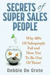 Nu Kopen Secrets of Super Sales People Why 80% of Salespeople Fail and How Not to Be One of Them - Debbie De Grote - Libro in lingua inglese - Anderson-Noble Publishing -