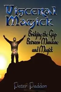Visceral Magick Bridging the Gap Between Magick and Mundane - Peter Paddon - Libro in lingua inglese - Pendraig Publishing - Gecertificeerd