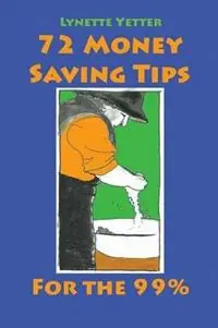 Aanbieding 72 Money Saving Tips for the 99% - Lynette Yetter - Libro in lingua inglese - Lynetteyetter.com -