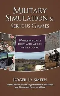 Express Levering Military Simulation & Serious Games Where We Came From and Where We Are Going - Roger D Smith - Libro in lingua inglese - Modelbenders LLC - Military and Medical Simulation