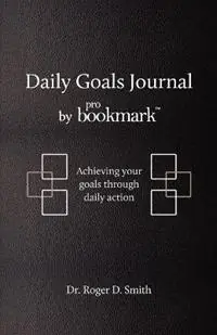 Dagaanbieding Daily Goals Journal Achieving your goals through daily action - Roger D Smith - Libro in lingua inglese - Modelbenders LLC - Building a Better Life
