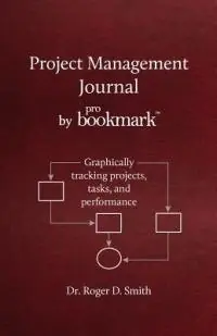 Project Management Journal by ProBookmark Graphically tracking projects, tasks, and performance - Roger D Smith - Libro in lingua inglese - Modelbenders LLC - Becoming a Better Leader Goedkoop