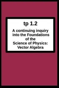tp1.2 A continuing inquiry into the Foundations of the Science of Physics Vector Algebra - Joseph R Breton - Libro in lingua inglese - Foundation for Theoretical Physics - Actieprijs