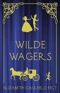 Beperkte Voorraad Wilde Wagers - Elizabeth Caulfield Felt - Libro in lingua inglese - Elizabeth Caulfield Felt -