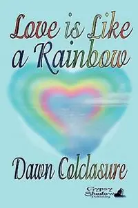 Bestel Nu Love is Like a Rainbow - Dawn Colclasure - Libro in lingua inglese - Gypsy Shadow Publishing Company -