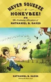 Gecertificeerd Never Squeeze a Honeybee! the Continuing Adventures of Nathaniel B. Oakes - Nathaniel B Oakes - Libro in lingua inglese - Jd Oakes Publishing -