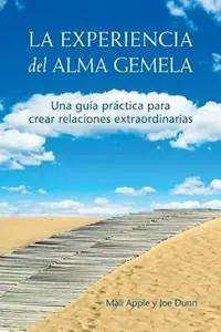 La Experiencia del Alma Gemela Una Guia Practica para Crear Relaciones Extraordinarias - Mali Apple - Joe Dunn - Libro in lingua inglese - A Higher Possibility - Gratis Retour
