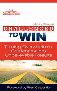Challenged To Win Turning Overwhelming Challenges Into Unbelievable Results, Second Edition - Nancy Kay Shugart - Libro in lingua inglese - Prove Them Wrong - Exclusieve Aanbieding