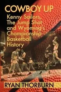 Cowboy Up Kenny Sailors, The Jump Shot and Wyoming Basketball History - Ryan Thorburn - Libro in lingua inglese - Burning Daylight - Dagaanbieding