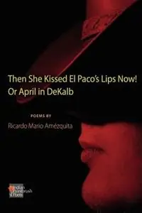 The She Kissed El Paco‘s Lips Now! Or April in DeKalb - Ricardo Mario Amezquita - Libro in lingua inglese - Indian Paintbrush Poets - Weekendaanbieding