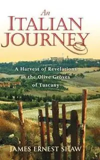 Koopje An Italian Journey A Harvest of Revelations in the Olive Groves of Tuscany - James Ernest Shaw - Libro in lingua inglese - Campagna -