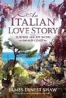 Must-Have An Italian Love Story Surprise and Joy on the Amalfi Coast - James Ernest Shaw - Libro in lingua inglese - Campagna - Italian Journeys