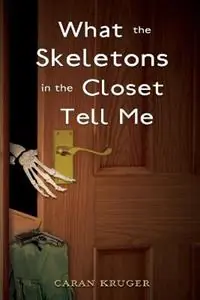 What the Skeletons in the Closet Tell Me - Caran Kruger - Libro in lingua inglese - Mill City Press, Inc. - Exclusieve Aanbieding