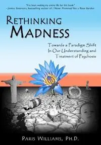 Rethinking Madness Towards a Paradigm Shift in Our Understanding and Treatment of Psychosis - Paris Williams - Libro in lingua inglese - Sky‘s Edge Publishing - Express Levering