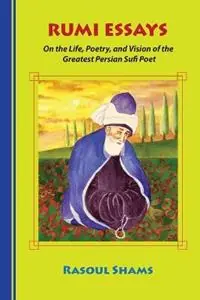 Rumi Essays On the Life, Poetry, and Vision of the Greatest Persian Sufi Poet - Rasoul Shams - Libro in lingua inglese - Rumi Publications / Rumi Poetry Club - Hoge Kwaliteit