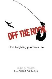 Off the Hook How Forgiving You Frees Me - Dana Tibbitts - Patti Goldberg - Libro in lingua inglese - Hidden Manna Ministry - Koopje