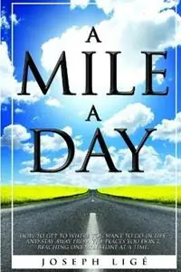 A Mile A Day How to Get to Where You Want to Go In Life, and Stay Away from the Places You Don‘t. Reaching One Milestone At a Time. - Joseph Lige - Libro in lingua inglese - 3d-Productions LLC - Korting