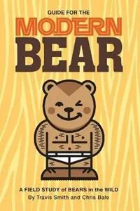 Guide for the Modern Bear A Field Study of Bears in the Wild - Travis Smith - Chris Bale - Libro in lingua inglese - Modern Bear - Aanbieding