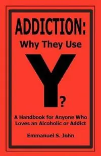 Addiction Why They Use - Emmanuel S John - Libro in lingua inglese - Emmanuel S. John Publishing - Voordeelprijs