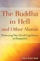 The Buddha in Hell and Other Alarms Distressing Near-Death Experiences in Perspective - Nancy Evans Bush - Libro in lingua inglese - Nancy Evans Bush - Beperkt Aanbod