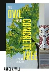 The Owl in the Concrete Tree A Poetry Collection - Angel K Will - Libro in lingua inglese - 520 East Publishing Co. - Rechtstreeks Van De Fabrikant