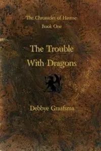 Op = Op Chronicles of Hausse Book One The Trouble with Dragons - Debbye Graafsma - Libro in lingua inglese - Awakened to Grow Ministries -