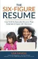 The 6-Figure Resume How to Write Executive Resumes that Generate 6-Figure Interviews - Lisa Rangel - Libro in lingua inglese - Chameleon Resumes LLC - Gereduceerde Prijs
